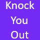 knock you out
